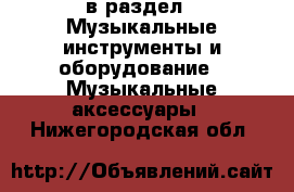  в раздел : Музыкальные инструменты и оборудование » Музыкальные аксессуары . Нижегородская обл.